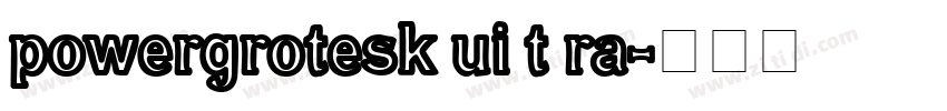 powergrotesk ui t ra字体转换